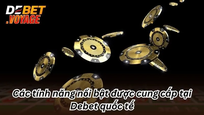 Các tính năng nổi bật được cung cấp tại Debet quốc tế