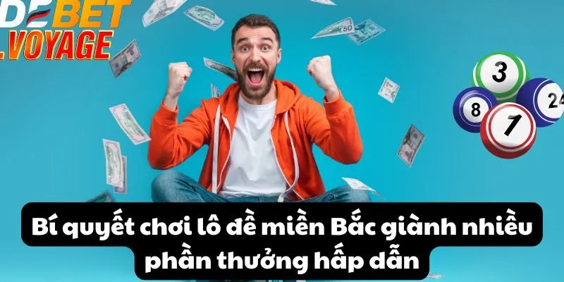 Bí quyết chơi lô đề miền Bắc giành nhiều phần thưởng hấp dẫn