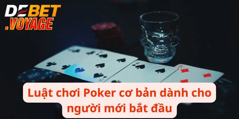 Luật chơi Poker cơ bản dành cho người mới bắt đầu
