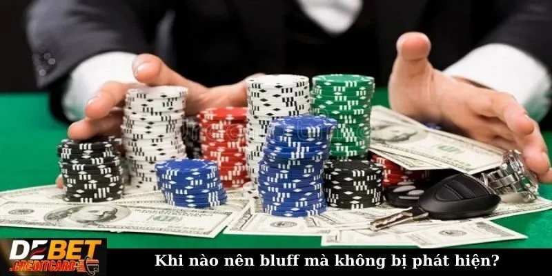 Khi nào nên bluff mà không bị phát hiện?
